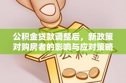双鸭山公积金贷款调整后，新政策对购房者的影响与应对策略