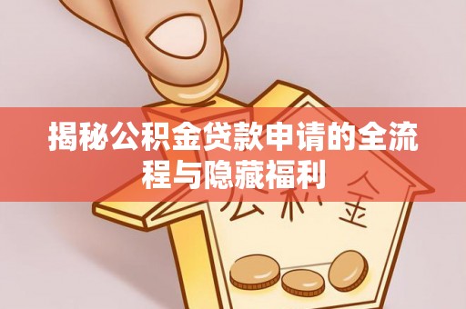 双鸭山揭秘公积金贷款申请的全流程与隐藏福利
