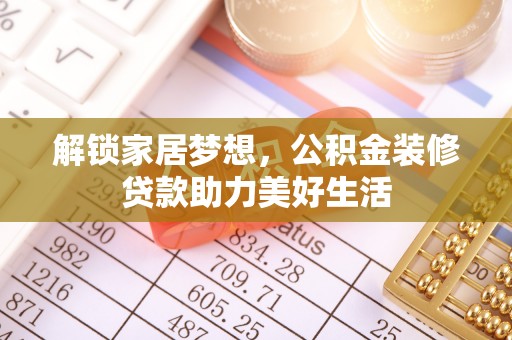 双鸭山解锁家居梦想，公积金装修贷款助力美好生活