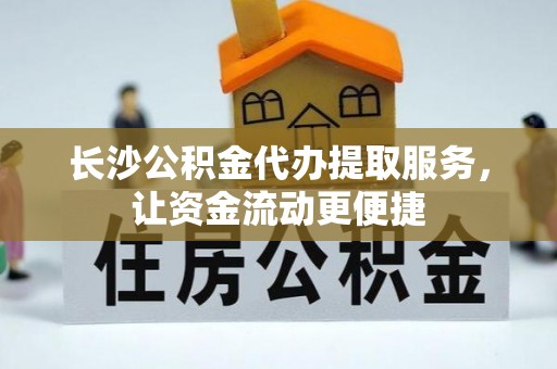 双鸭山长沙公积金代办提取服务，让资金流动更便捷