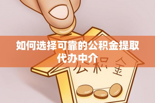 双鸭山如何选择可靠的公积金提取代办中介