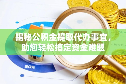双鸭山揭秘公积金提取代办事宜，助您轻松搞定资金难题