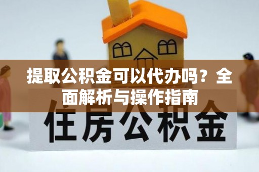双鸭山提取公积金可以代办吗？全面解析与操作指南