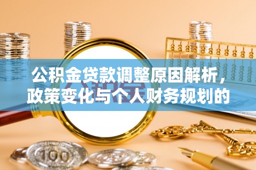 双鸭山公积金贷款调整原因解析，政策变化与个人财务规划的影响