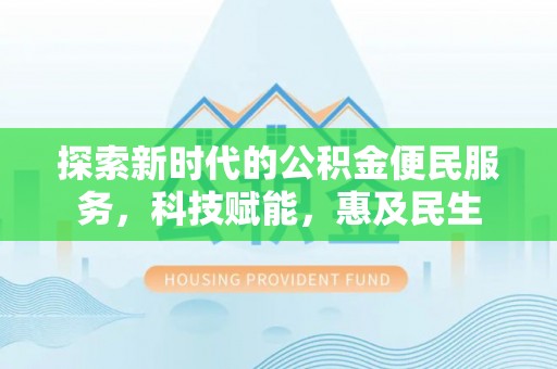 双鸭山探索新时代的公积金便民服务，科技赋能，惠及民生