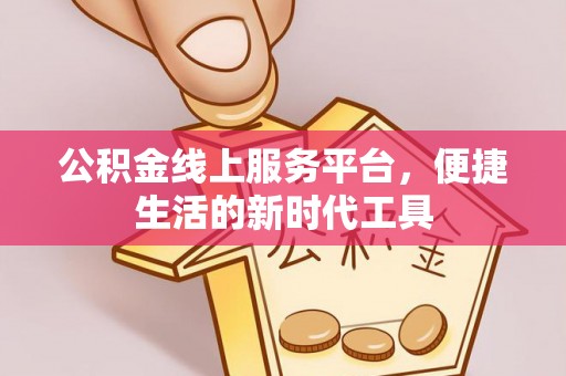 双鸭山公积金线上服务平台，便捷生活的新时代工具