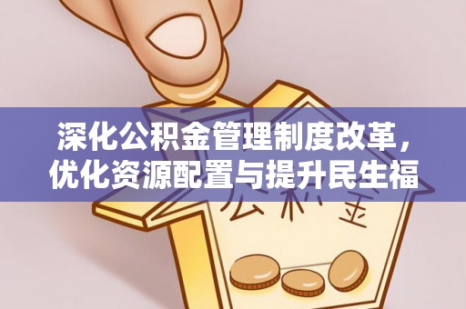 双鸭山深化公积金管理制度改革，优化资源配置与提升民生福祉