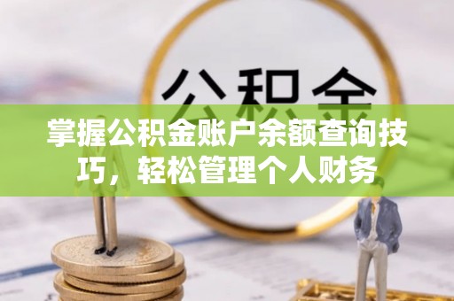 双鸭山掌握公积金账户余额查询技巧，轻松管理个人财务