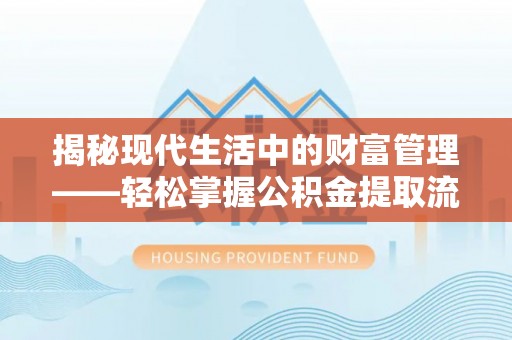 双鸭山揭秘现代生活中的财富管理——轻松掌握公积金提取流程的艺术