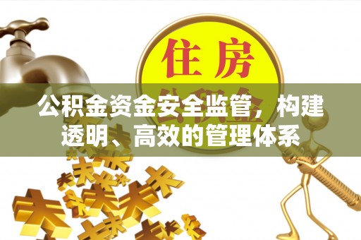 双鸭山公积金资金安全监管，构建透明、高效的管理体系