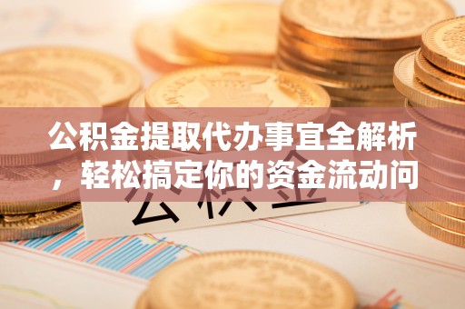 双鸭山公积金提取代办事宜全解析，轻松搞定你的资金流动问题
