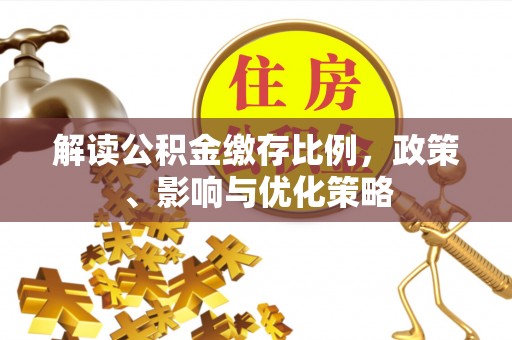 双鸭山解读公积金缴存比例，政策、影响与优化策略