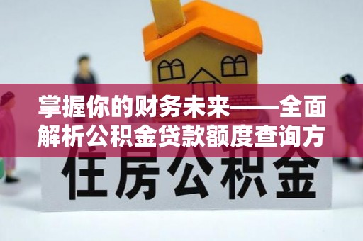 双鸭山掌握你的财务未来——全面解析公积金贷款额度查询方法