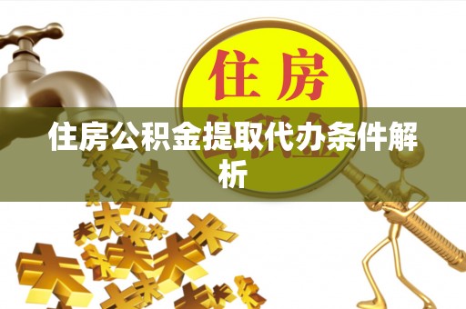 双鸭山住房公积金提取代办条件解析